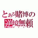 とある賭博の逆境無頼（カイジ）