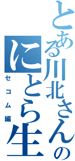 とある川北さんのにとら生活（セコム編）