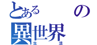 とあるの異世界（生活）