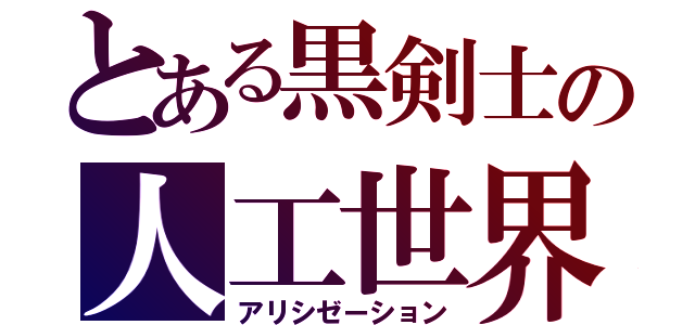 とある黒剣士の人工世界（アリシゼーション）