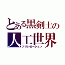 とある黒剣士の人工世界（アリシゼーション）