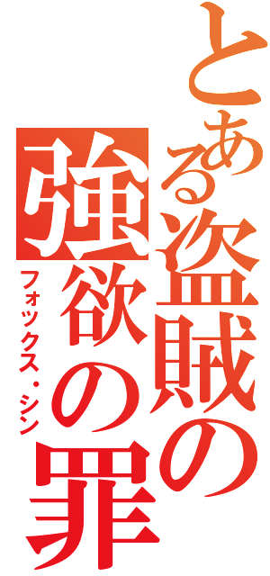 とある盗賊の強欲の罪（フォックス・シン）