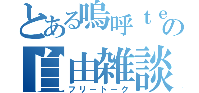 とある嗚呼ｔｅａの自由雑談（フリートーク）