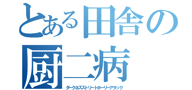 とある田舎の厨二病（ダークネスストリートホーリーアタック）