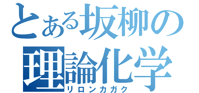 とある坂柳の理論化学（リロンカガク）