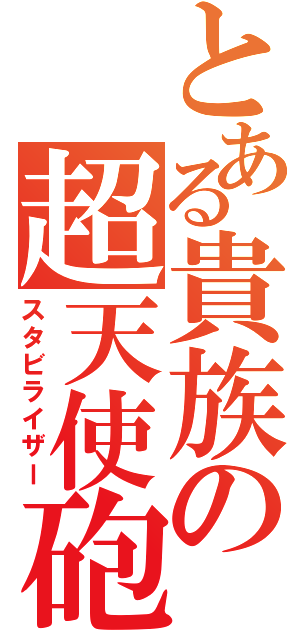 とある貴族の超天使砲（スタビライザー）