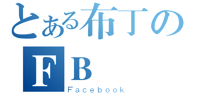 とある布丁のＦＢ（Ｆａｃｅｂｏｏｋ）