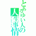 とあるゆい人の人生事情（インデックス）