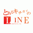 とあるキチガイのＬＩＮＥ（とあるキチガイのＬＩＮＥ）