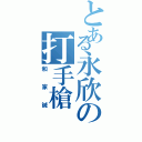 とある永欣の打手槍（和家誠）