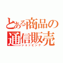 とある商品の通信販売（ショッピング）