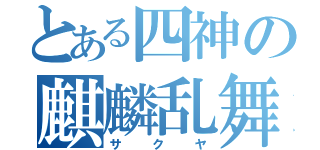 とある四神の麒麟乱舞（サクヤ）