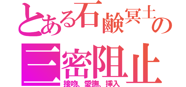 とある石鹸冥土の三密阻止（接吻、愛撫、挿入）