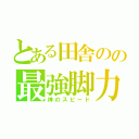 とある田舎のの最強脚力（神のスピード）