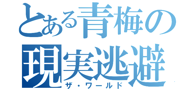 とある青梅の現実逃避（ザ・ワールド）