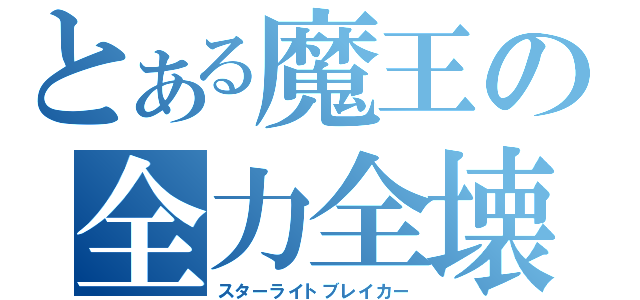 とある魔王の全力全壊（スターライトブレイカー）