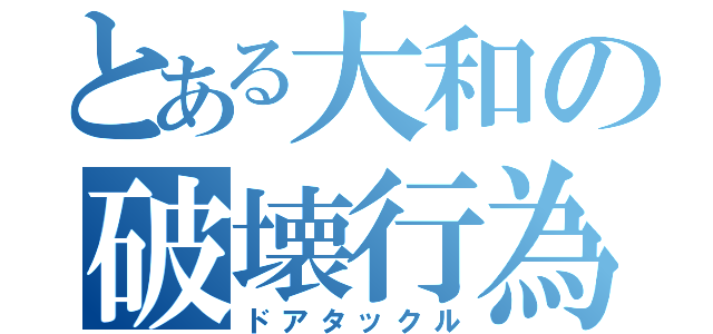 とある大和の破壊行為（ドアタックル）