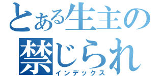 とある生主の禁じられた遊び（インデックス）