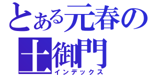 とある元春の土御門（インデックス）