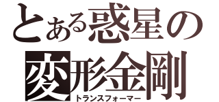 とある惑星の変形金剛（トランスフォーマー）