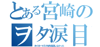 とある宮崎のヲタ涙目（タイガーマスクＷを放送しなかった）