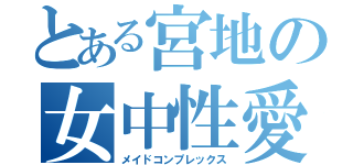 とある宮地の女中性愛（メイドコンプレックス）