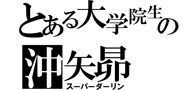 とある大学院生の沖矢昴（スーパーダーリン）