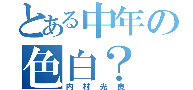 とある中年の色白？（内村光良）