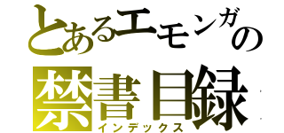 とあるエモンガの禁書目録（インデックス）