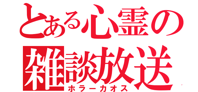 とある心霊の雑談放送（ホラーカオス）