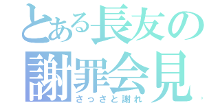 とある長友の謝罪会見（さっさと謝れ）