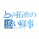 とある拓磨の添い寝事件（ミッドナイト）