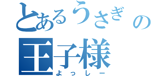 とあるうさぎ の王子様（よっしー）