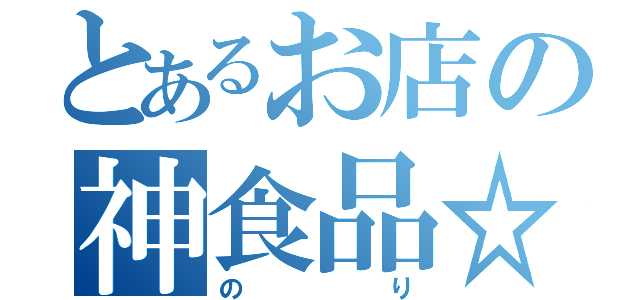 とあるお店の神食品☆（のり）