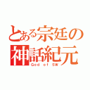 とある宗廷の神話紀元（Ｇｏｄ ｏｆ ＳＷ）