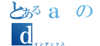 とあるａのｄ（インデックス）