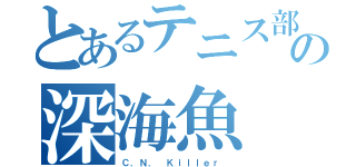 とあるテニス部の深海魚（Ｃ．Ｎ． Ｋｉｌｌｅｒ ）