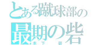 とある蹴球部の最期の砦（木下 碧）