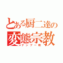 とある厨二達の変態宗教（ナンブー教）