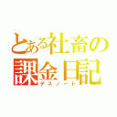 とある社畜の課金日記（デスノート）