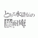 とある水滸伝の施耐庵（岳飛）