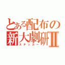 とある配布の新大劇研Ⅱ（ステッカー）