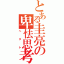 とある圭亮の卑怯思考（ヘタレ）