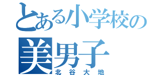 とある小学校の美男子（北谷大地）