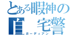 とある暇神の自 宅警備（ガーディアン）