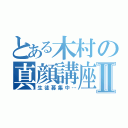 とある木村の真顔講座Ⅱ（生徒募集中…）