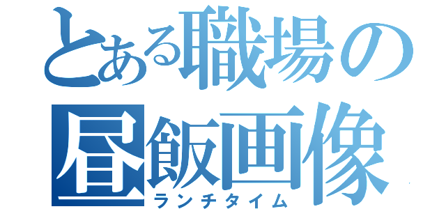 とある職場の昼飯画像（ランチタイム）