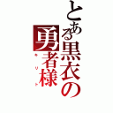 とある黒衣の勇者様（キ　　　リ　　　　ト）