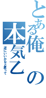 とある俺の本気乙（逆にいいかなと思って）