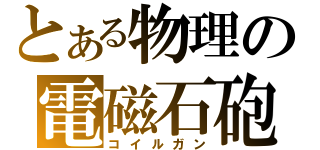 とある物理の電磁石砲（コイルガン）